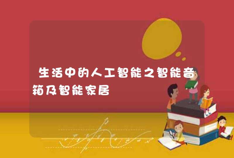 生活中的人工智能之智能音箱及智能家居