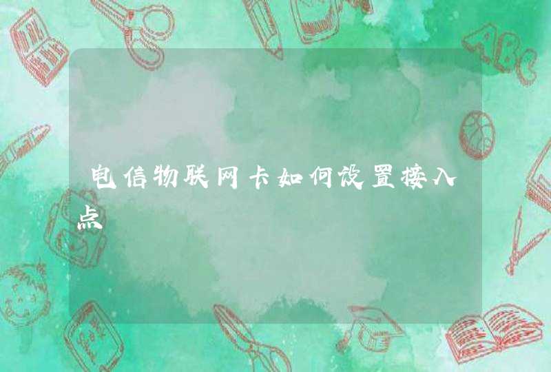 电信物联网卡如何设置接入点