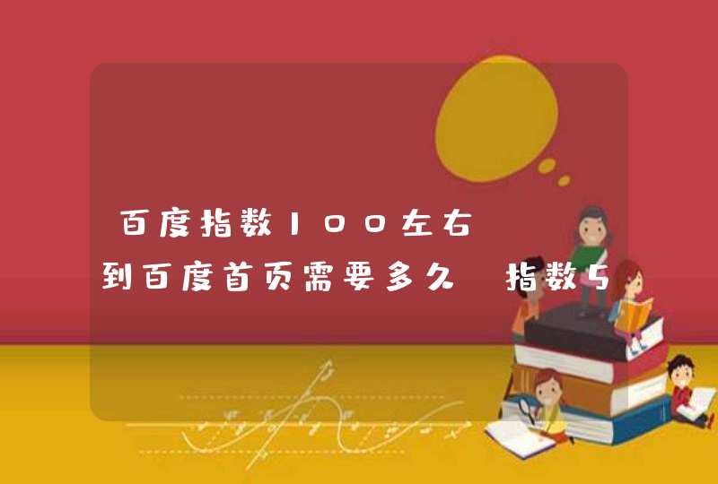 百度指数100左右seo到百度首页需要多久？指数500左右又需要多久？