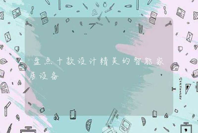 盘点十款设计精美的智能家居设备