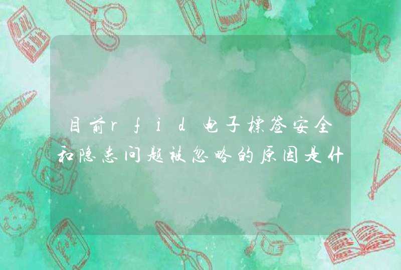 目前rfid电子标签安全和隐患问题被忽略的原因是什么