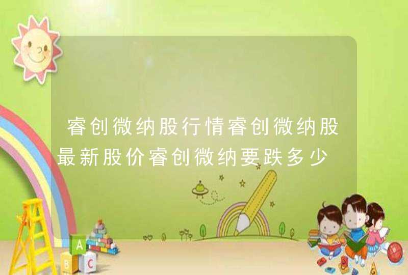 睿创微纳股行情睿创微纳股最新股价睿创微纳要跌多少