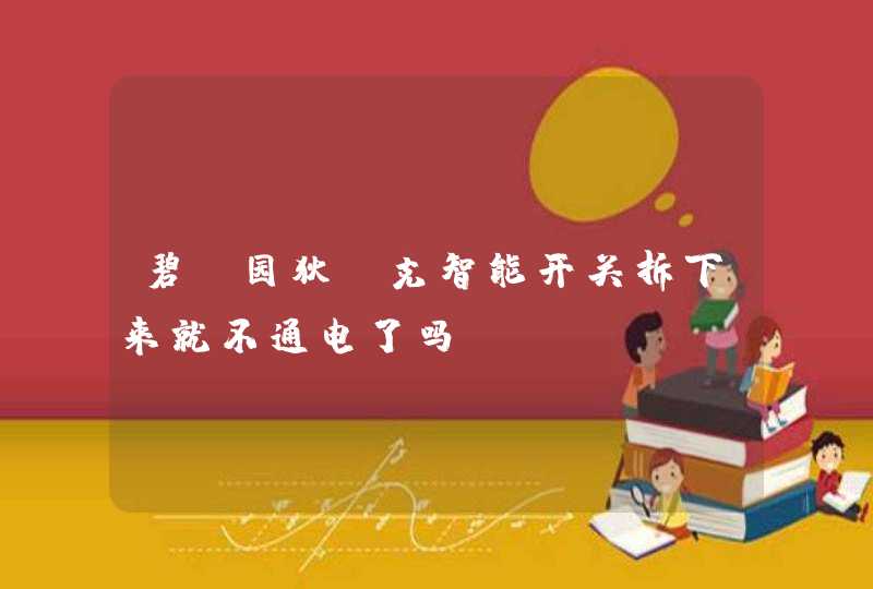 碧桂园狄耐克智能开关拆下来就不通电了吗