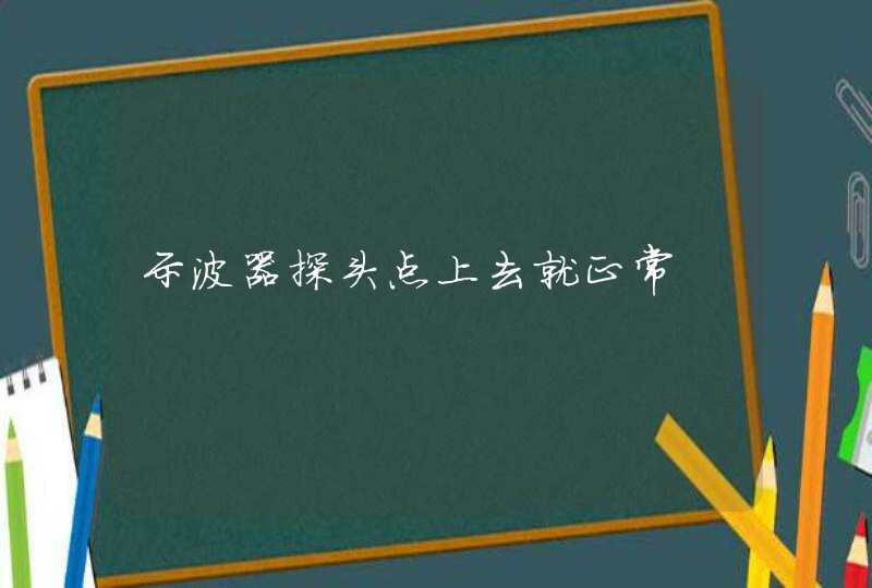 示波器探头点上去就正常