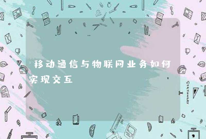 移动通信与物联网业务如何实现交互