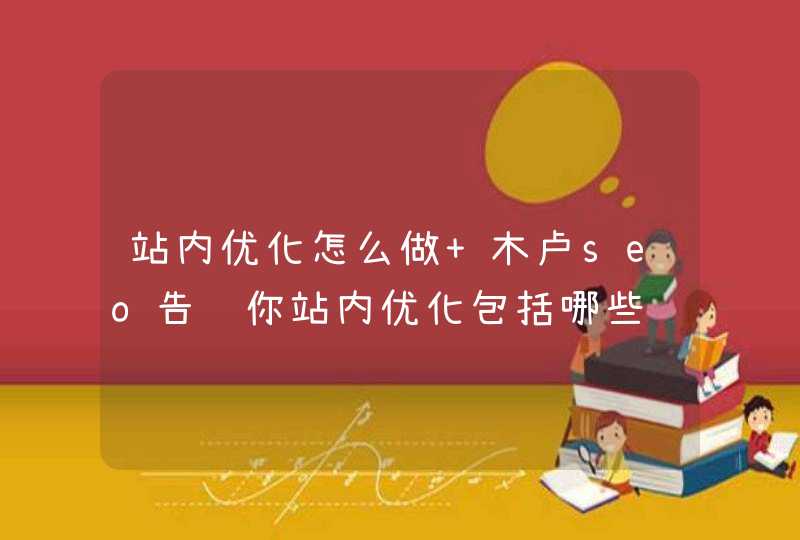 站内优化怎么做 木卢seo告诉你站内优化包括哪些
