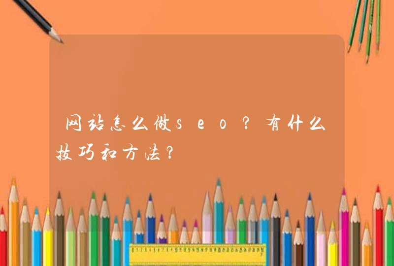 网站怎么做seo？有什么技巧和方法？