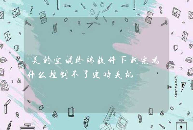 美的空调终端软件下载完为什么控制不了定时关机