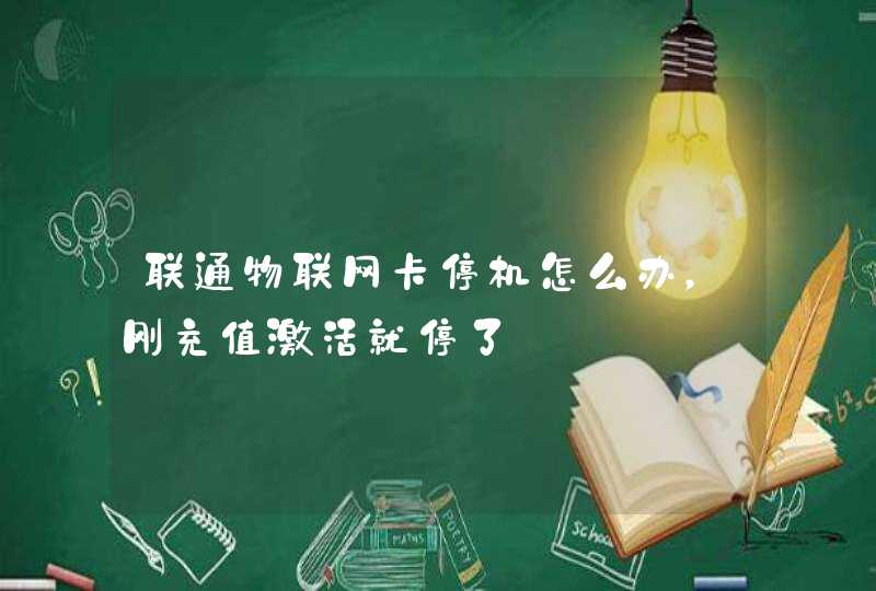 联通物联网卡停机怎么办，刚充值激活就停了