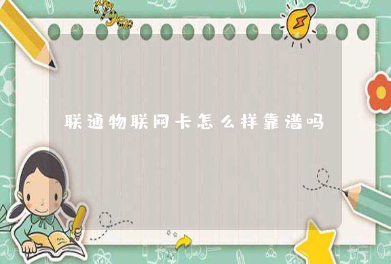联通物联网卡怎么样靠谱吗