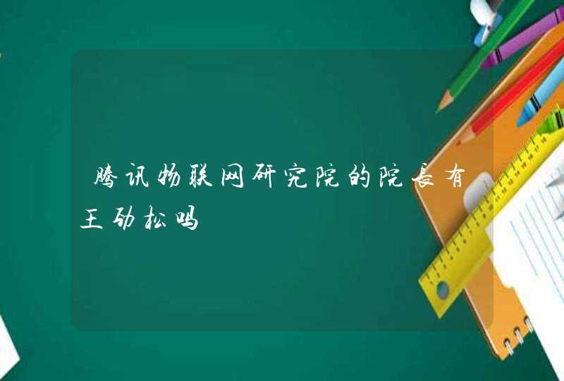 腾讯物联网研究院的院长有王劲松吗