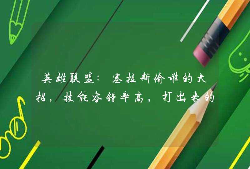 英雄联盟:塞拉斯偷谁的大招，技能容错率高，打出来的连招最流畅