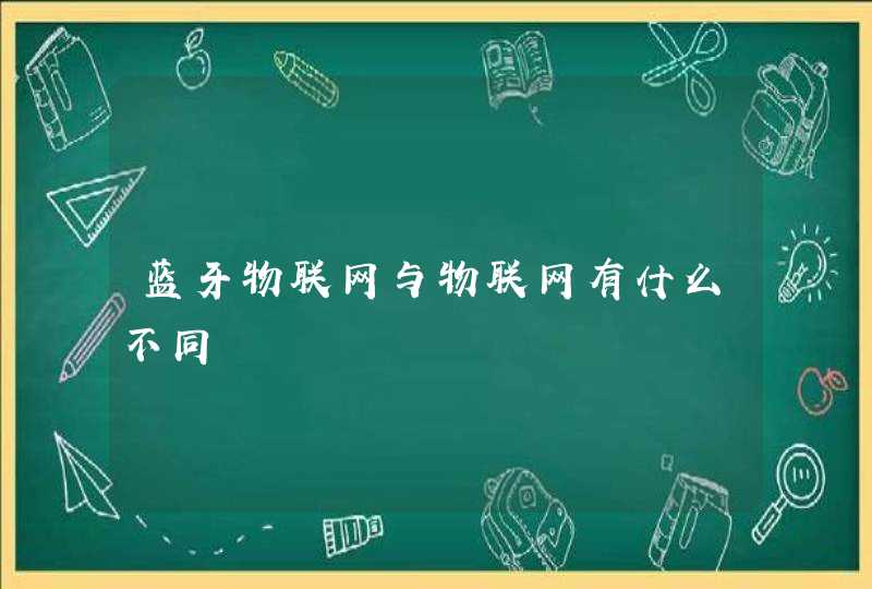 蓝牙物联网与物联网有什么不同