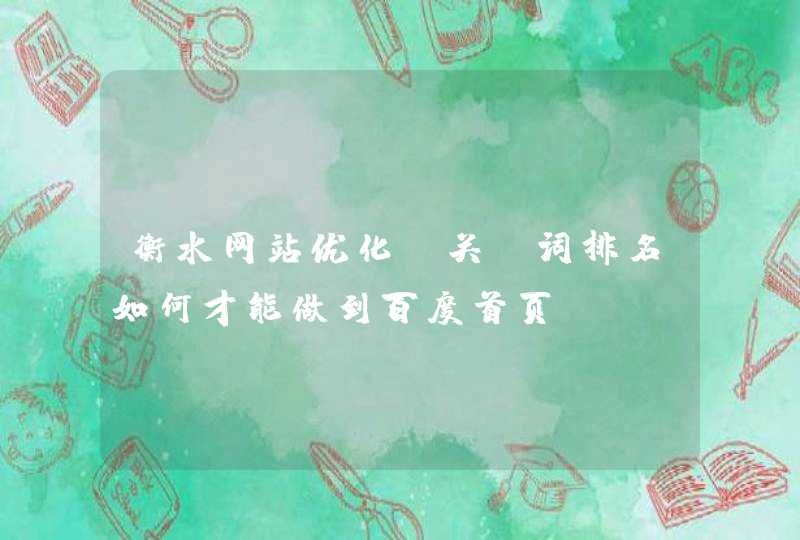 衡水网站优化,关键词排名如何才能做到百度首页