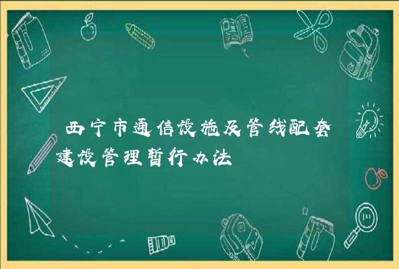 西宁市通信设施及管线配套建设管理暂行办法