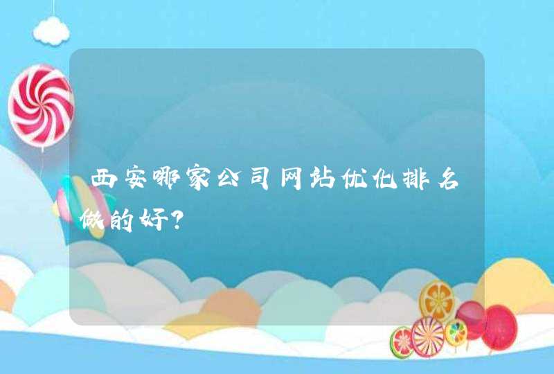 西安哪家公司网站优化排名做的好？