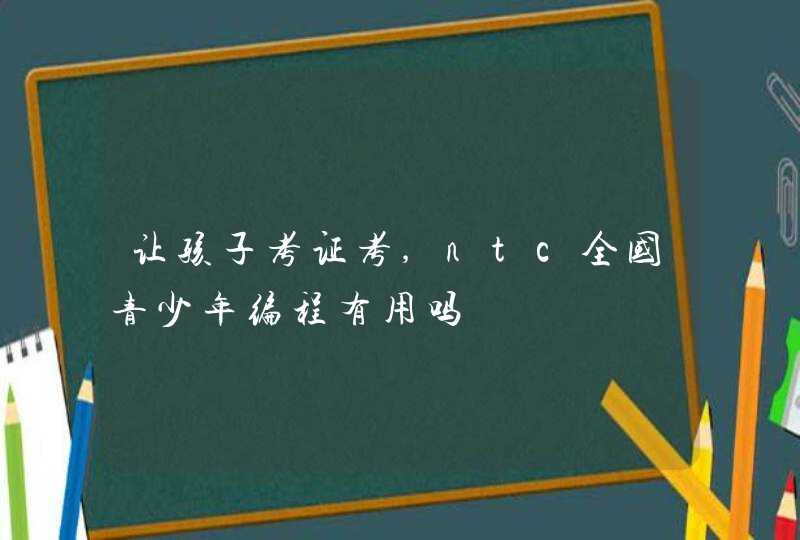 让孩子考证考,ntc全国青少年编程有用吗