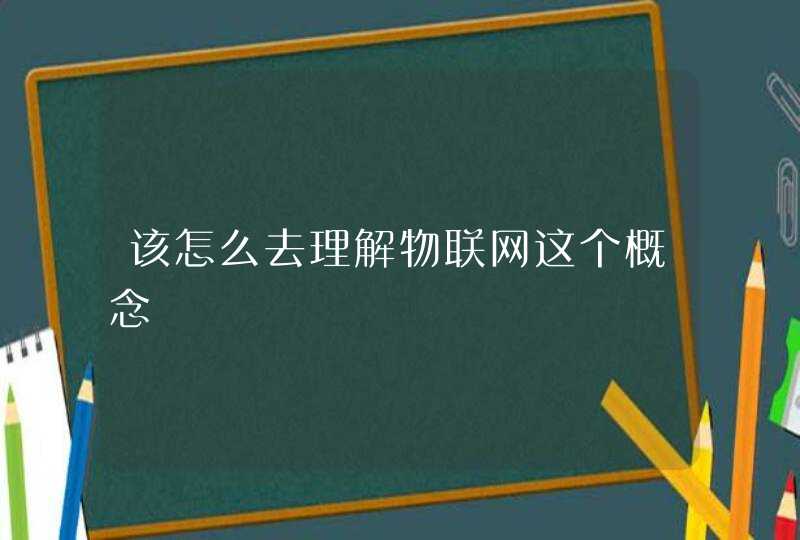 该怎么去理解物联网这个概念