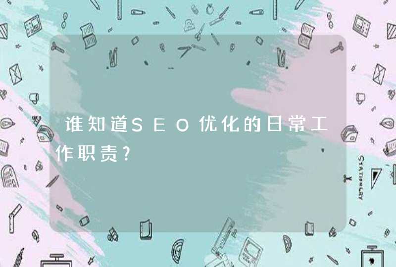 谁知道SEO优化的日常工作职责？