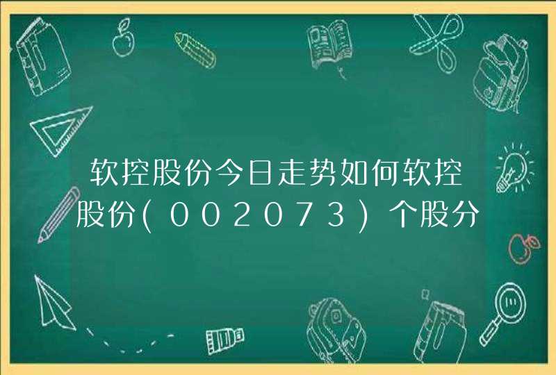 软控股份今日走势如何软控股份(002073)个股分析软控股份002073现股价