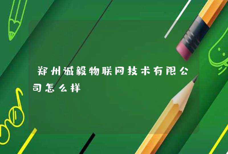 郑州诚毅物联网技术有限公司怎么样