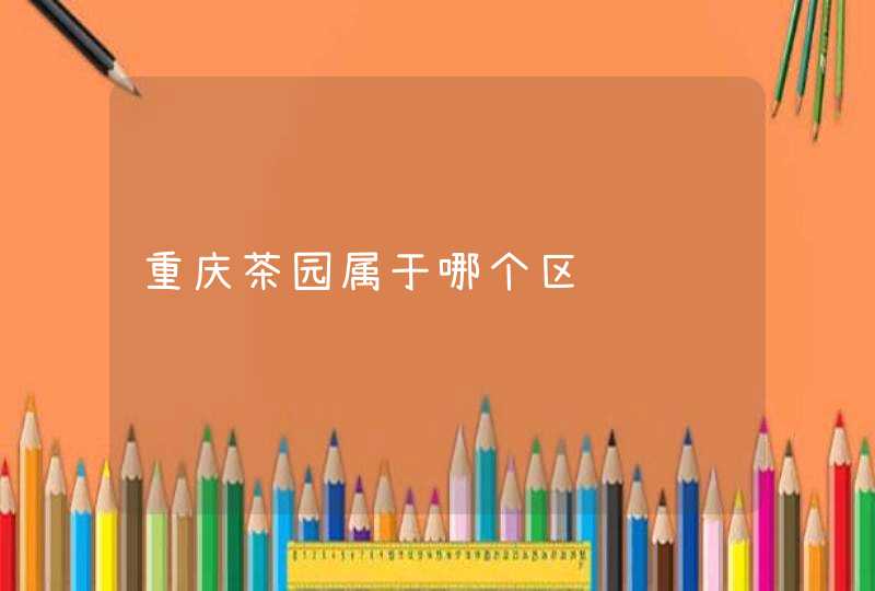 重庆茶园属于哪个区