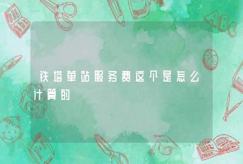 铁塔单站服务费这个是怎么计算的