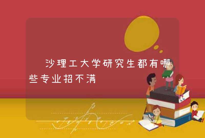 长沙理工大学研究生都有哪些专业招不满