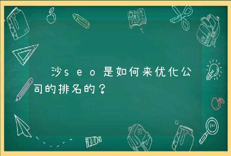 长沙seo是如何来优化公司的排名的？