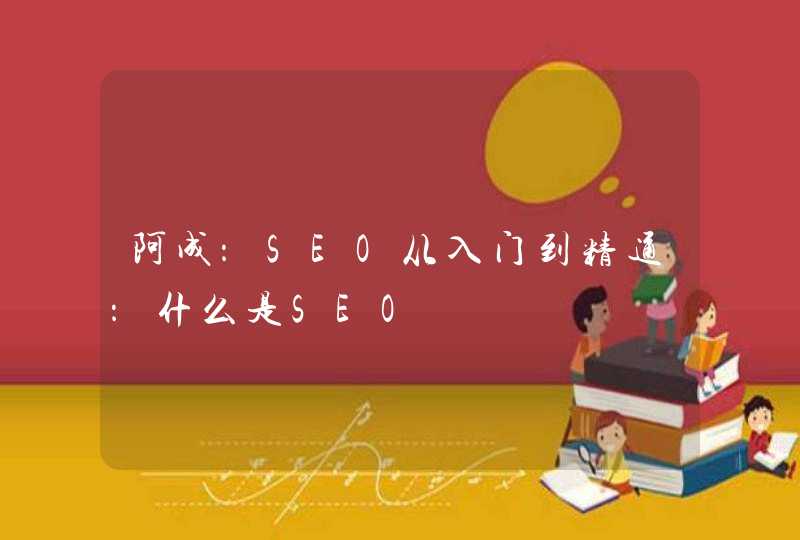 阿成：SEO从入门到精通：什么是SEO