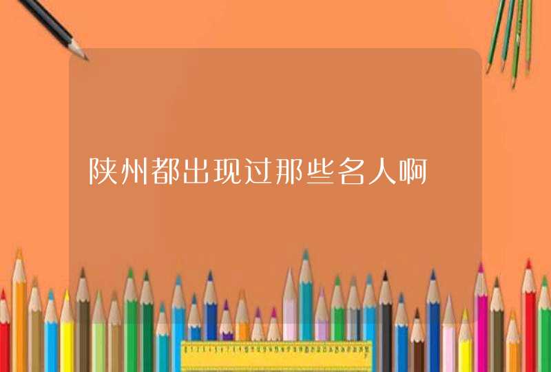 陕州都出现过那些名人啊