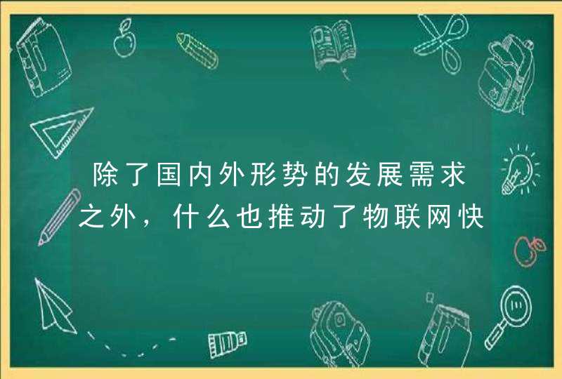 除了国内外形势的发展需求之外，什么也推动了物联网快速发展