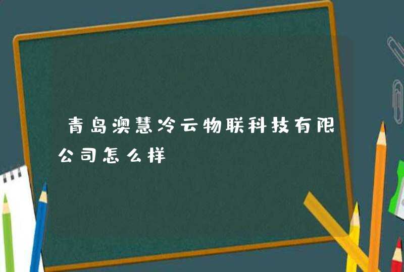 青岛澳慧冷云物联科技有限公司怎么样