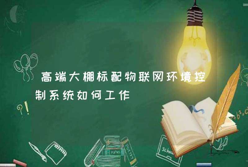 高端大棚标配物联网环境控制系统如何工作