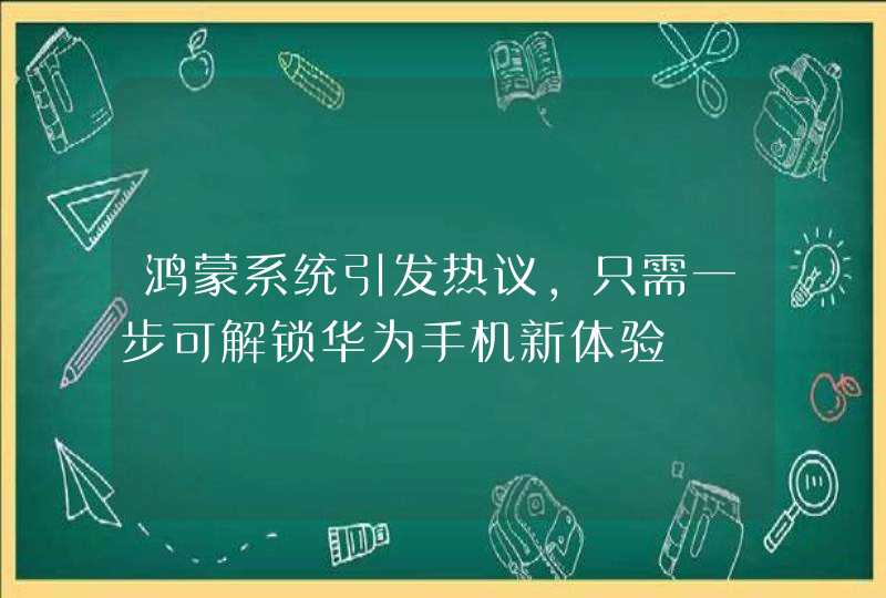 鸿蒙系统引发热议，只需一步可解锁华为手机新体验