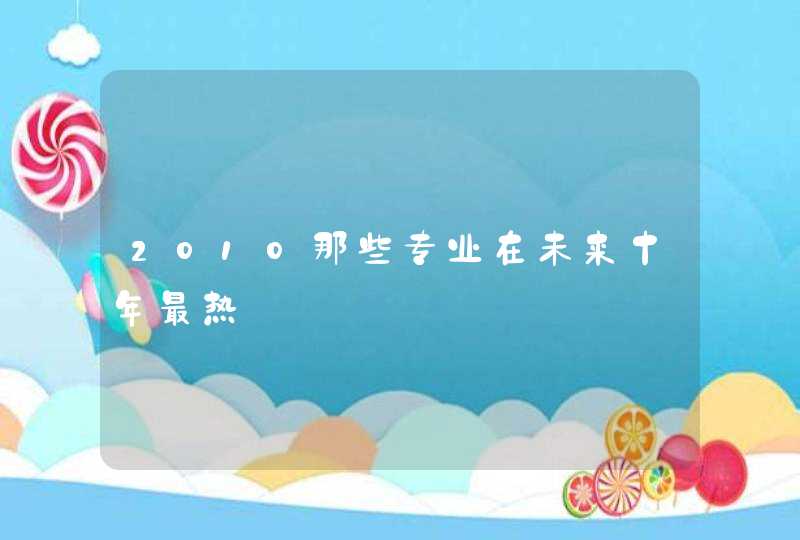 2010那些专业在未来十年最热