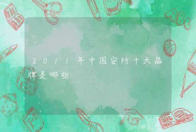 2011年中国安防十大品牌是哪些