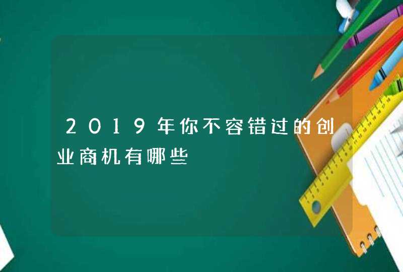 2019年你不容错过的创业商机有哪些