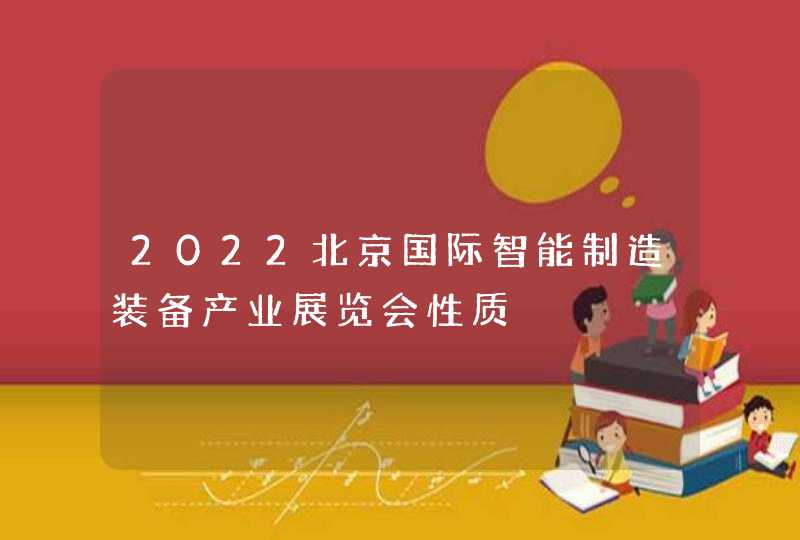 2022北京国际智能制造装备产业展览会性质
