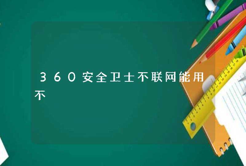 360安全卫士不联网能用不