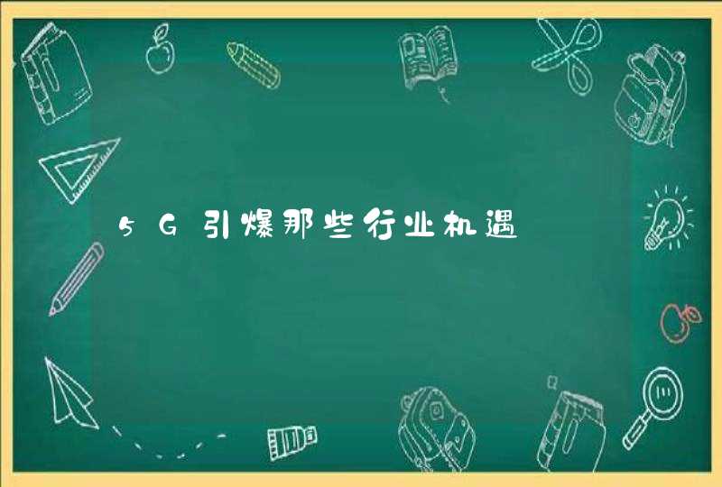 5G引爆那些行业机遇