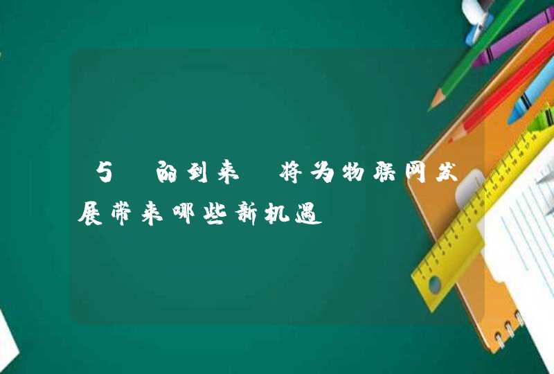 5G的到来，将为物联网发展带来哪些新机遇