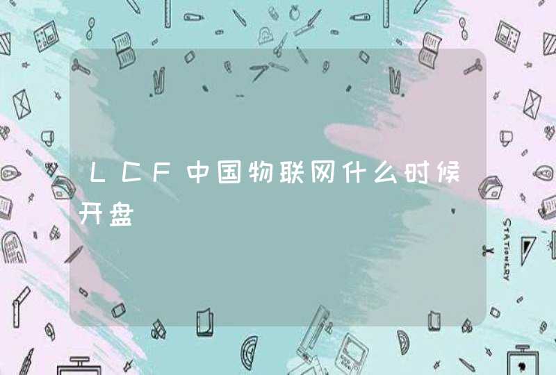 LCF中国物联网什么时候开盘
