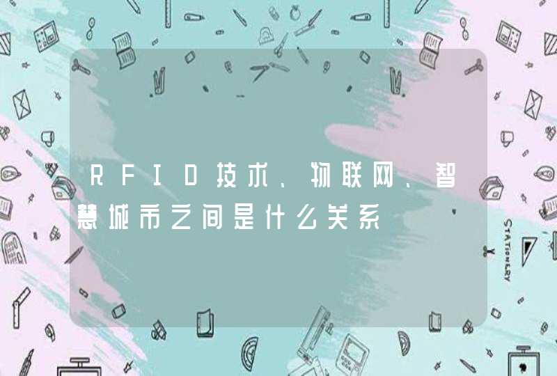 RFID技术、物联网、智慧城市之间是什么关系