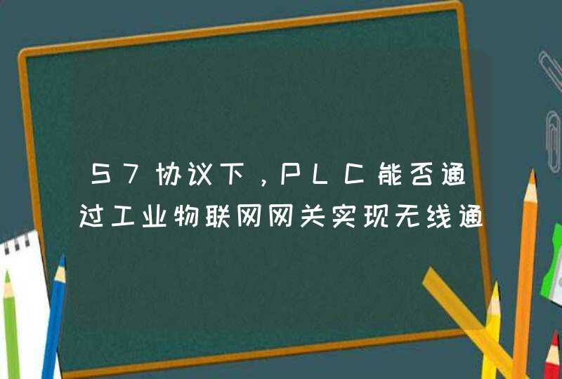 S7协议下，PLC能否通过工业物联网网关实现无线通讯