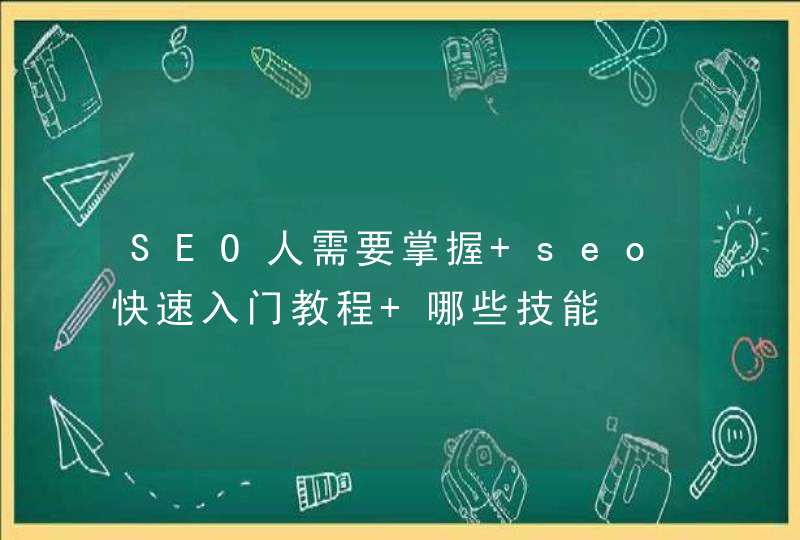 SEO人需要掌握 seo快速入门教程 哪些技能