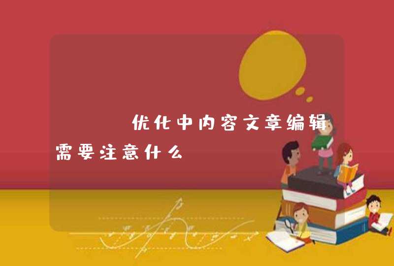 SEO优化中内容文章编辑需要注意什么