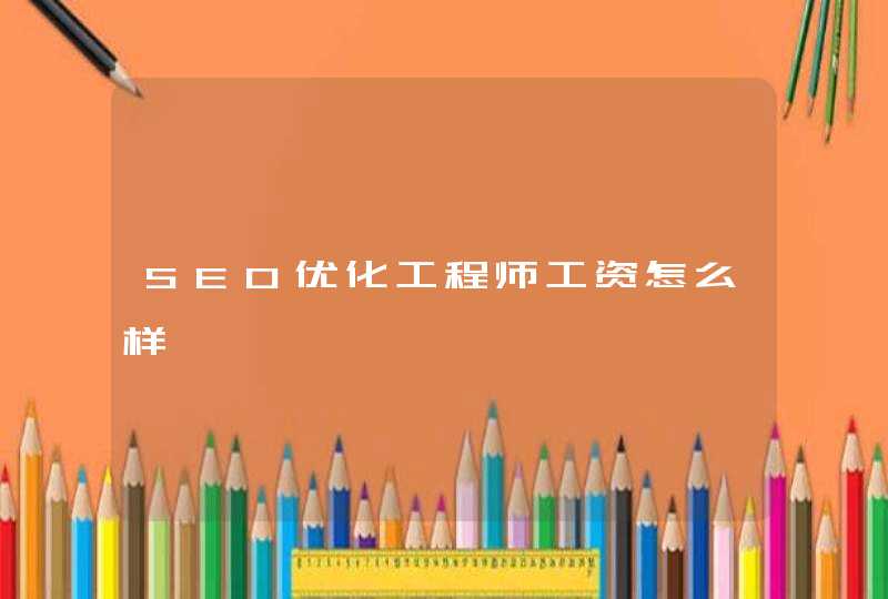 SEO优化工程师工资怎么样