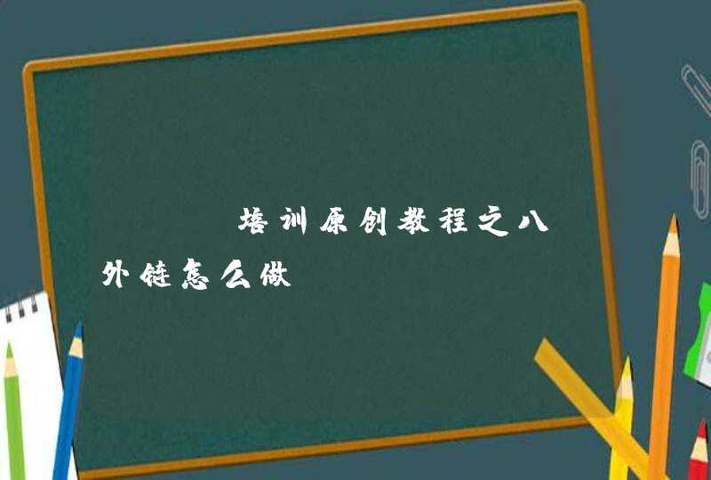 SEO培训原创教程之八：外链怎么做
