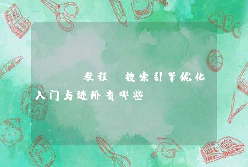 SEO教程：搜索引擎优化入门与进阶有哪些？